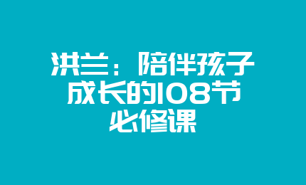 洪兰：陪伴孩子成长的108节必修课