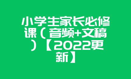 小学生家长必修课（音频+文稿）【2022更新】