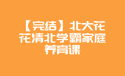 【完结】北大花花清北学霸家庭养育课